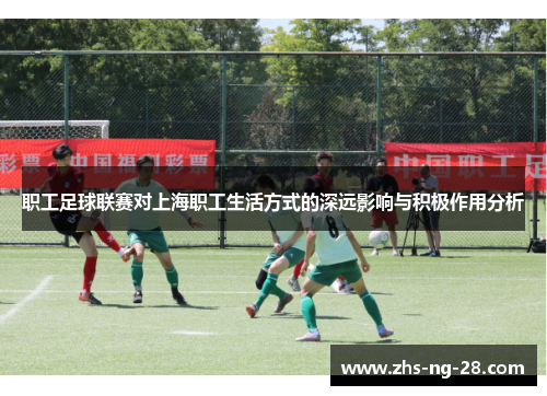职工足球联赛对上海职工生活方式的深远影响与积极作用分析 职工足球联赛对上海职工生活方式的深远影响与积极作用分析
