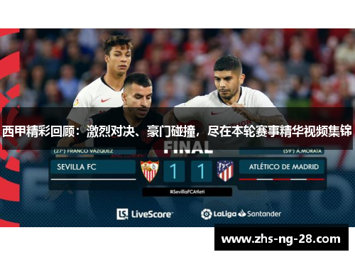 西甲精彩回顾：激烈对决、豪门碰撞，尽在本轮赛事精华视频集锦