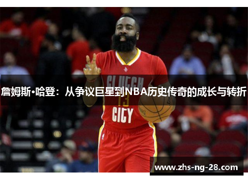 詹姆斯·哈登:从争议巨星到NBA历史传奇的成长与转折 詹姆斯·哈登:从争议巨星到NBA历史传奇的成长与转折