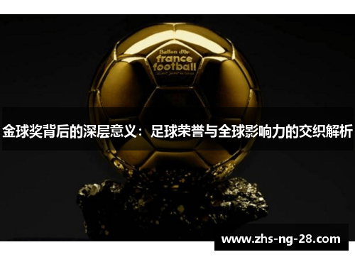 金球奖背后的深层意义:足球荣誉与全球影响力的交织解析 金球奖背后的深层意义:足球荣誉与全球影响力的交织解析