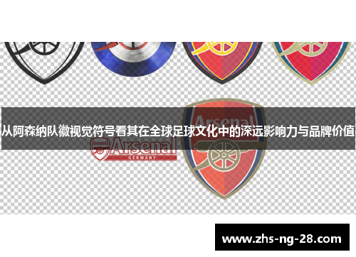从阿森纳队徽视觉符号看其在全球足球文化中的深远影响力与品牌价值 从阿森纳队徽视觉符号看其在全球足球文化中的深远影响力与品牌价值