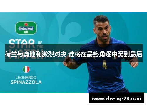 荷兰与奥地利激烈对决 谁将在最终角逐中笑到最后