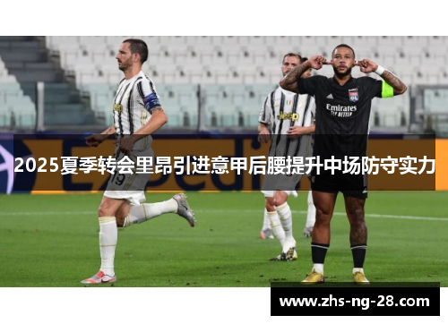 2025夏季转会里昂引进意甲后腰提升中场防守实力